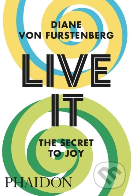 Kniha: Live It, The Secret to Joy (Diane von Furstenberg). Phaidon, 2023 Kniha: Live It, The Secret to Joy (Diane von Furstenberg). Phaidon, 2023