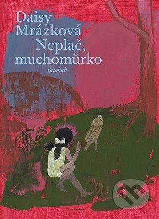 Kniha: Neplač, muchomůrko (Daisy Mrázková). Baobab, 2022 Kniha: Neplač, muchomůrko (Daisy Mrázková). Baobab, 2022