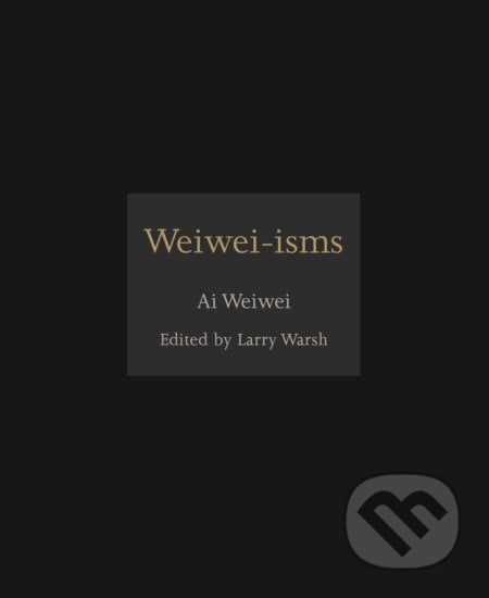 Weiwei-isms - Ai Weiwei, Princeton University, 2012