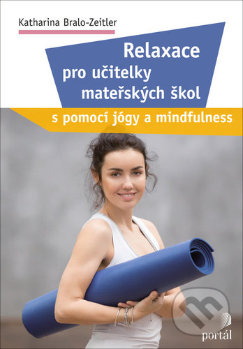 Kniha: Relaxace pro učitelky mateřských škol (Katharina Bralo-Zeitler). Portál, 2022 Kniha: Relaxace pro učitelky mateřských škol (Katharina Bralo-Zeitler). Portál, 2022