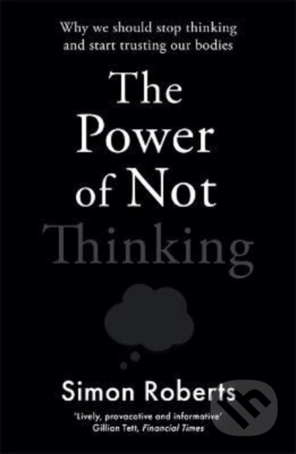 Kniha: The Power of Not Thinking (Simon Roberts). Bonnier Zaffre, 2022 Kniha: The Power of Not Thinking (Simon Roberts). Bonnier Zaffre, 2022