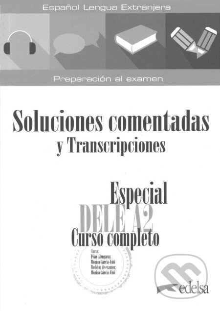 Kniha: Especial DELE A2. Curso completo. Soluciones comentadas y transcripciones (Mónica María García-Viñó Sánchez). Edelsa, 2020 Kniha: Especial DELE A2. Curso completo. Soluciones comentadas y transcripciones (Mónica María García-Viñó Sánchez). Edelsa, 2020