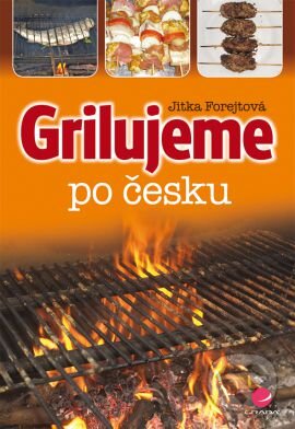 Kniha: Grilujeme po česku (Jitka Forejtová). Grada, 2014 Kniha: Grilujeme po česku (Jitka Forejtová). Grada, 2014