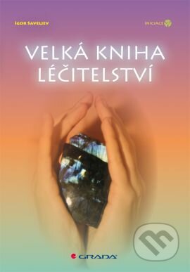 Kniha: Velká kniha léčitelství (Igor Saveljev). Grada, 2014 Kniha: Velká kniha léčitelství (Igor Saveljev). Grada, 2014