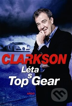 Kniha: Léta s Top Gearem (Jeremy Clarkson). Argo, 2014 Kniha: Léta s Top Gearem (Jeremy Clarkson). Argo, 2014