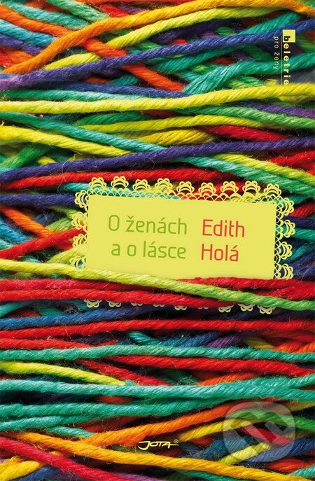Kniha: O ženách a o lásce (Edith Holá). Jota, 2014 Kniha: O ženách a o lásce (Edith Holá). Jota, 2014