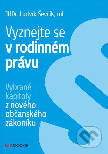 Kniha: Vyznejte se v rodinném právu (Ludvík Ševčík). BIZBOOKS, 2014 Kniha: Vyznejte se v rodinném právu (Ludvík Ševčík). BIZBOOKS, 2014