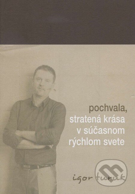 Kniha: Pochvala, stratená krása v súčasnom rýchlom svete (Igor Turuk). , 2014 Kniha: Pochvala, stratená krása v súčasnom rýchlom svete (Igor Turuk). , 2014