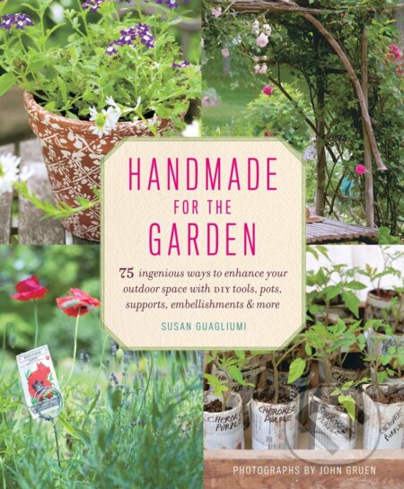 Kniha: Handmade for the Garden (Susan Guagliumi). Stewart Tabori & Chang, 2014 Kniha: Handmade for the Garden (Susan Guagliumi). Stewart Tabori & Chang, 2014
