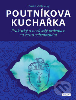 Kniha: Poutníkova kuchařka (Roman Žižlavský). Práh, 2014 Kniha: Poutníkova kuchařka (Roman Žižlavský). Práh, 2014