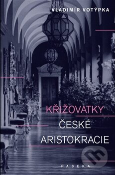 Kniha: Křižovatky české aristokracie (Vladimír Votýpka). Paseka, 2014 Kniha: Křižovatky české aristokracie (Vladimír Votýpka). Paseka, 2014