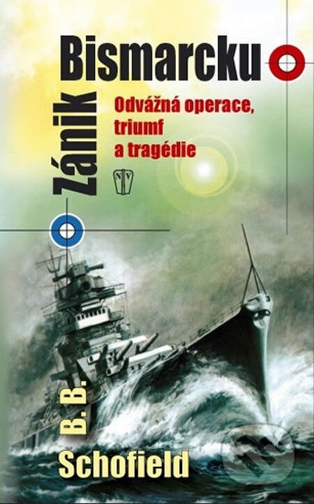 Kniha: Zánik Bismarcku (B.B. Schofield). Naše vojsko CZ, 2014 Kniha: Zánik Bismarcku (B.B. Schofield). Naše vojsko CZ, 2014