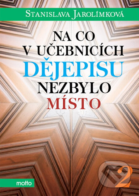 Kniha: Na co v učebnicích dějepisu nezbylo místo 2 (Stanislava Jarolímková). Motto, 2014 Kniha: Na co v učebnicích dějepisu nezbylo místo 2 (Stanislava Jarolímková). Motto, 2014