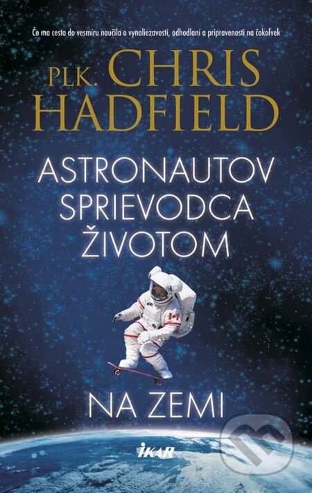 Kniha: Astronautov sprievodca životom na Zemi (Chris Hadfield). Ikar, 2014 Kniha: Astronautov sprievodca životom na Zemi (Chris Hadfield). Ikar, 2014