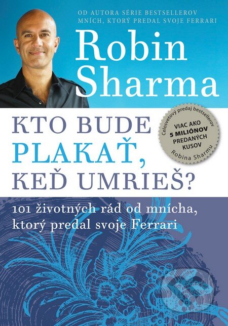 Kniha: Kto bude plakať, keď umrieš? (Robin Sharma), 2014 Kniha: Kto bude plakať, keď umrieš? (Robin Sharma), 2014