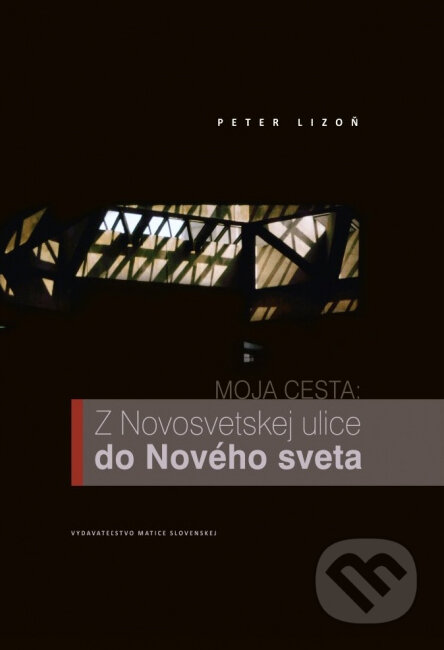 Kniha: Moja cesta - Z Novosvetskej ulice do Nového sveta (Peter Lizoň). Vydavateľstvo Matice slovenskej, 2014 Kniha: Moja cesta - Z Novosvetskej ulice do Nového sveta (Peter Lizoň). Vydavateľstvo Matice slovenskej, 2014