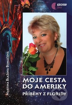 Kniha: Moje cesta do Ameriky (Martina Blažena Boháčová). Astrolife.cz, 2014 Kniha: Moje cesta do Ameriky (Martina Blažena Boháčová). Astrolife.cz, 2014