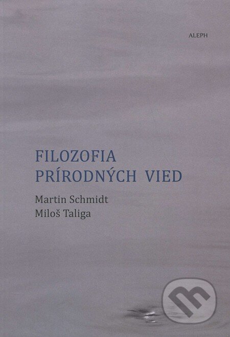 Kniha: Filozofia prírodných vied (Martin Schmidt a Miloš Taliga). Aleph, 2014 Kniha: Filozofia prírodných vied (Martin Schmidt a Miloš Taliga). Aleph, 2014