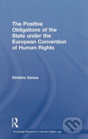 Kniha: Positive Obligations of the State Under the European Convention of Human Rights (Dimitirs Xenos). Routledge, 2013 Kniha: Positive Obligations of the State Under the European Convention of Human Rights (Dimitirs Xenos). Routledge, 2013