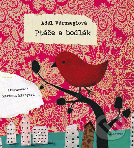 Kniha: Ptáče a bodlák (Adél Várszegi a Mariann Máray). Albatros CZ, 2014 Kniha: Ptáče a bodlák (Adél Várszegi a Mariann Máray). Albatros CZ, 2014