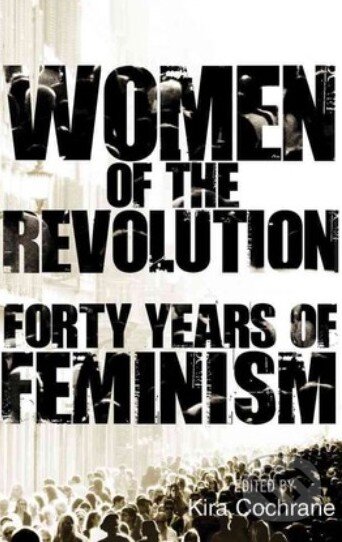 Kniha: Women of the Revolution (Kira Cochrane). Guardian Books, 2012 Kniha: Women of the Revolution (Kira Cochrane). Guardian Books, 2012