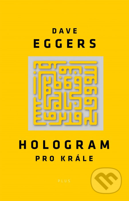 Kniha: Hologram pro krále (Dave Eggers). Plus, 2014 Kniha: Hologram pro krále (Dave Eggers). Plus, 2014