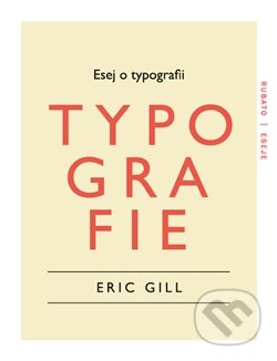 Kniha: Esej o typografii (Gill Eric). RUBATO, 2014 Kniha: Esej o typografii (Gill Eric). RUBATO, 2014