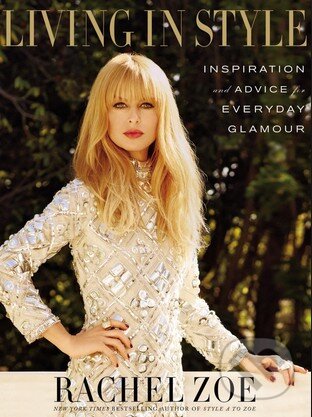 Kniha: Living in Style (Rachel Zoe). Little, Brown, 2014 Kniha: Living in Style (Rachel Zoe). Little, Brown, 2014