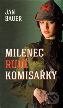 Kniha: Milenec rudé komisařky (Jan Bauer). Moba, 2014 Kniha: Milenec rudé komisařky (Jan Bauer). Moba, 2014