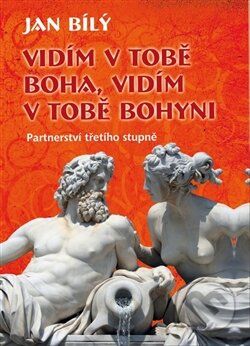 Kniha: Vidím v tobě Boha, vidím v tobě Bohyni (Jan Bílý). Synergie, 2014 Kniha: Vidím v tobě Boha, vidím v tobě Bohyni (Jan Bílý). Synergie, 2014