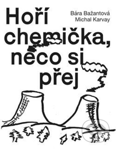 Kniha: Hoří chemička, něco si přej (Bára Bažantová a Hynek Trojánek). tranzit.cz, 2022 Kniha: Hoří chemička, něco si přej (Bára Bažantová a Hynek Trojánek). tranzit.cz, 2022