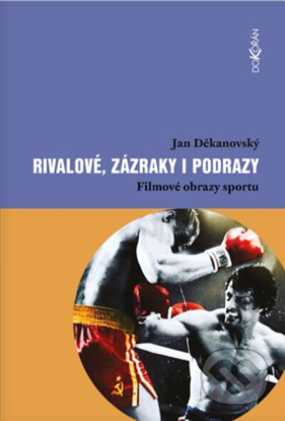 Kniha: Rivalové, zázraky i podrazy: Filmové obrazy sportu (Jan Děkanovský). Dokořán, 2022 Kniha: Rivalové, zázraky i podrazy: Filmové obrazy sportu (Jan Děkanovský). Dokořán, 2022