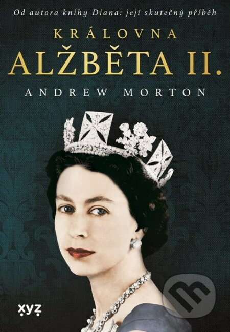 Kniha: Královna Alžběta II. (Andrew Morton). XYZ, 2022 Kniha: Královna Alžběta II. (Andrew Morton). XYZ, 2022