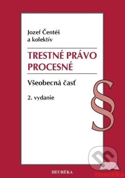 Kniha: Trestné právo procesné. Všeobecná časť (Jozef Čentéš). Heuréka, 2022 Kniha: Trestné právo procesné. Všeobecná časť (Jozef Čentéš). Heuréka, 2022