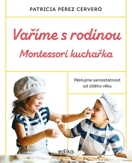 E-kniha: Vaříme s rodinou: Montessori kuchařka (Patricia Pérez Cerveró). Edika, 2022 E-kniha: Vaříme s rodinou: Montessori kuchařka (Patricia Pérez Cerveró). Edika, 2022