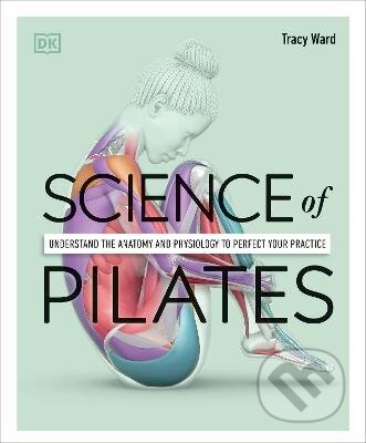 Kniha: Science of Pilates (Tracy Ward). Dorling Kindersley, 2022 Kniha: Science of Pilates (Tracy Ward). Dorling Kindersley, 2022