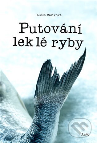 E-kniha: Putování leklé ryby (Lucie Vanková). Argo, 2022 E-kniha: Putování leklé ryby (Lucie Vanková). Argo, 2022