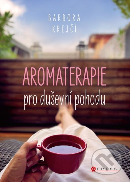 Kniha: Aromaterapie pro duševní pohodu (Barbora Krejčí). CPRESS, 2022 Kniha: Aromaterapie pro duševní pohodu (Barbora Krejčí). CPRESS, 2022