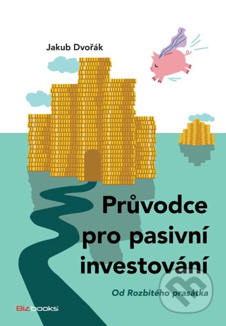 Kniha: Průvodce pro pasivní investování (Dvořák Jakub). BIZBOOKS, 2022 Kniha: Průvodce pro pasivní investování (Dvořák Jakub). BIZBOOKS, 2022