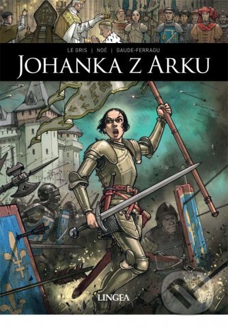 Kniha: Johanka z Arku (Ignacio Noé, Jérôme Le Gris a Murielle Gaude-Ferragu). Lingea, 2022 Kniha: Johanka z Arku (Ignacio Noé, Jérôme Le Gris a Murielle Gaude-Ferragu). Lingea, 2022