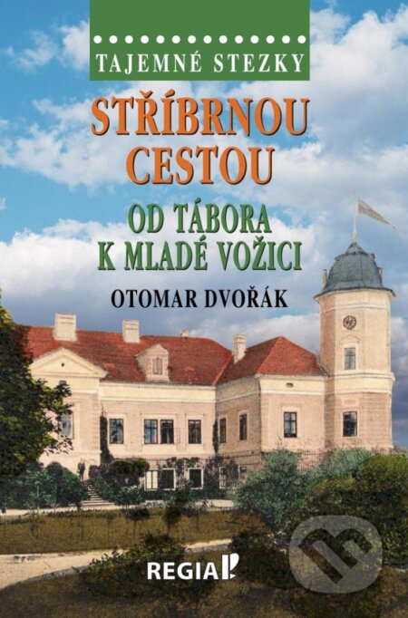 Kniha: Stříbrnou cestou od Tábora k Mladé Vožici (Otomar Dvořák). Regia, 2022 Kniha: Stříbrnou cestou od Tábora k Mladé Vožici (Otomar Dvořák). Regia, 2022