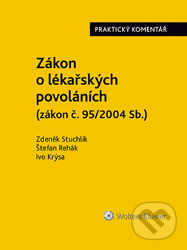 E-kniha: Zákon o lékařských povoláních (č. 95/2004 Sb.). Praktický komentář (Ivo Krýsa, Štefan Rehák a Zdeněk Stuchlík). Wolters Kluwer ČR, 2022 E-kniha: Zákon o lékařských povoláních (č. 95/2004 Sb.). Praktický komentář (Ivo Krýsa, Štefan Rehák a Zdeněk Stuchlík). Wolters Kluwer ČR, 2022