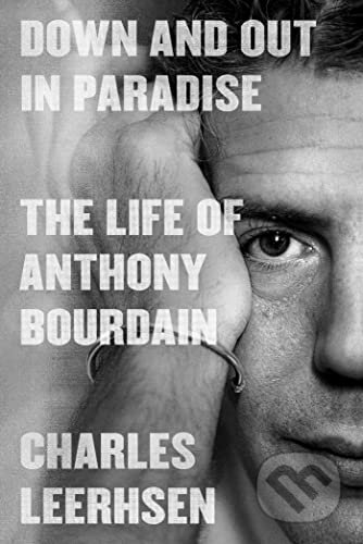 Kniha: Down and Out in Paradise: The Life of Anthony Bourdain (Charles Leerhsen). Simon & Schuster, 2022 Kniha: Down and Out in Paradise: The Life of Anthony Bourdain (Charles Leerhsen). Simon & Schuster, 2022