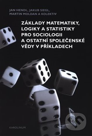 Kniha: Základy matematiky, logiky a statistiky pro sociologii a ostatní společenské vědy v příkladech (Jan Hendl). Karolinum, 2022 Kniha: Základy matematiky, logiky a statistiky pro sociologii a ostatní společenské vědy v příkladech (Jan Hendl). Karolinum, 2022