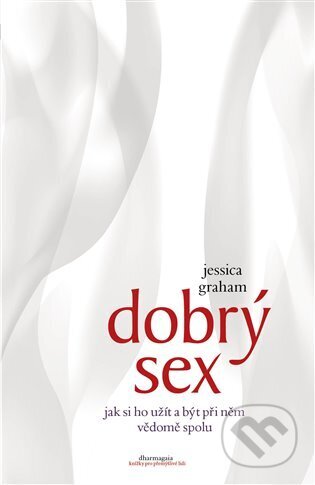 Kniha: Dobrý sex (Jessica Graham). DharmaGaia, 2022 Kniha: Dobrý sex (Jessica Graham). DharmaGaia, 2022