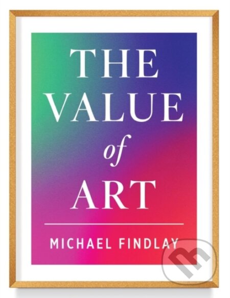 Kniha: The Value of Art (Michael Findlay). Prestel, 2022 Kniha: The Value of Art (Michael Findlay). Prestel, 2022