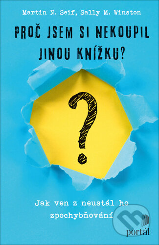 Kniha: Proč jsem si nekoupil jinou knížku? (Martin N. Seif a Sally M. Winston). Portál, 2022 Kniha: Proč jsem si nekoupil jinou knížku? (Martin N. Seif a Sally M. Winston). Portál, 2022
