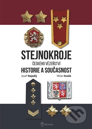 Kniha: Stejnokroje Českého vězeňství (Milan Kozák a Josef Nejedlý). Naše vojsko CZ, 2022 Kniha: Stejnokroje Českého vězeňství (Milan Kozák a Josef Nejedlý). Naše vojsko CZ, 2022