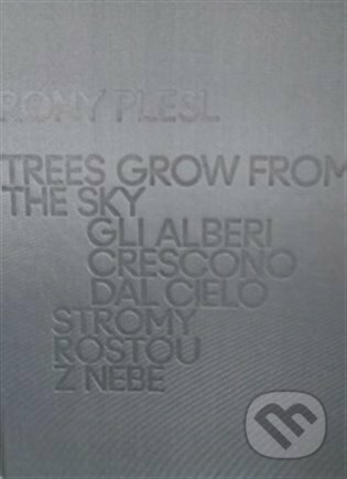 Kniha: Rony Plesl: Stromy rostou z nebe (Rony Plesl). UMPRUM, 2022 Kniha: Rony Plesl: Stromy rostou z nebe (Rony Plesl). UMPRUM, 2022