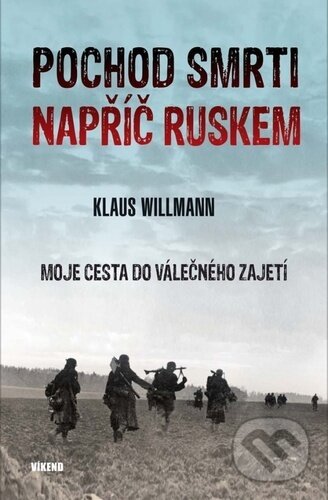 Kniha: Pochod smrti napříč Ruskem (Klaus Willmann). Víkend, 2022 Kniha: Pochod smrti napříč Ruskem (Klaus Willmann). Víkend, 2022